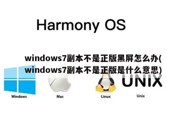 windows7副本不是正版黑屏怎么办(windows7副本不是正版是什么意思)